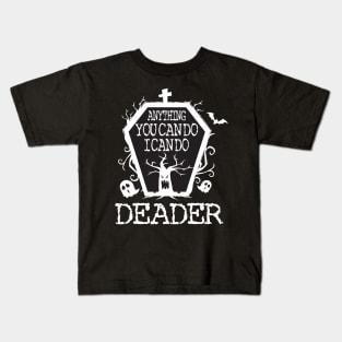 Anything You Can Do I Can Do Deader T Shirt Halloween Gifts Shirt Kids T-Shirt